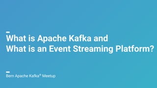 1
What is Apache Kafka and
What is an Event Streaming Platform?
Bern Apache Kafka®
Meetup
 