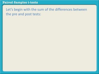 Let’s begin with the sum of the differences between 
the pre and post tests: 
 