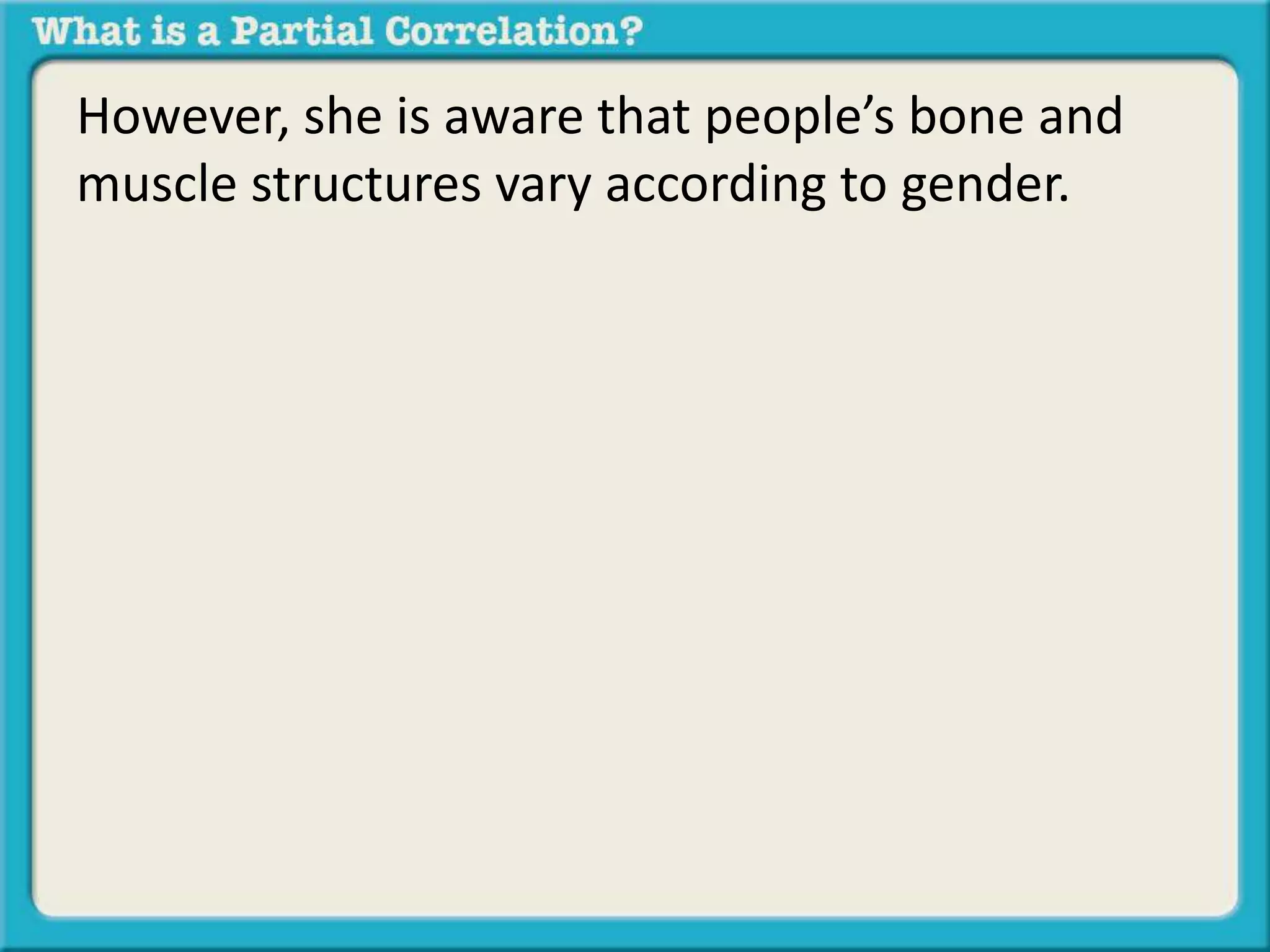 However, she is aware that people’s bone and 
muscle structures vary according to gender. 
 