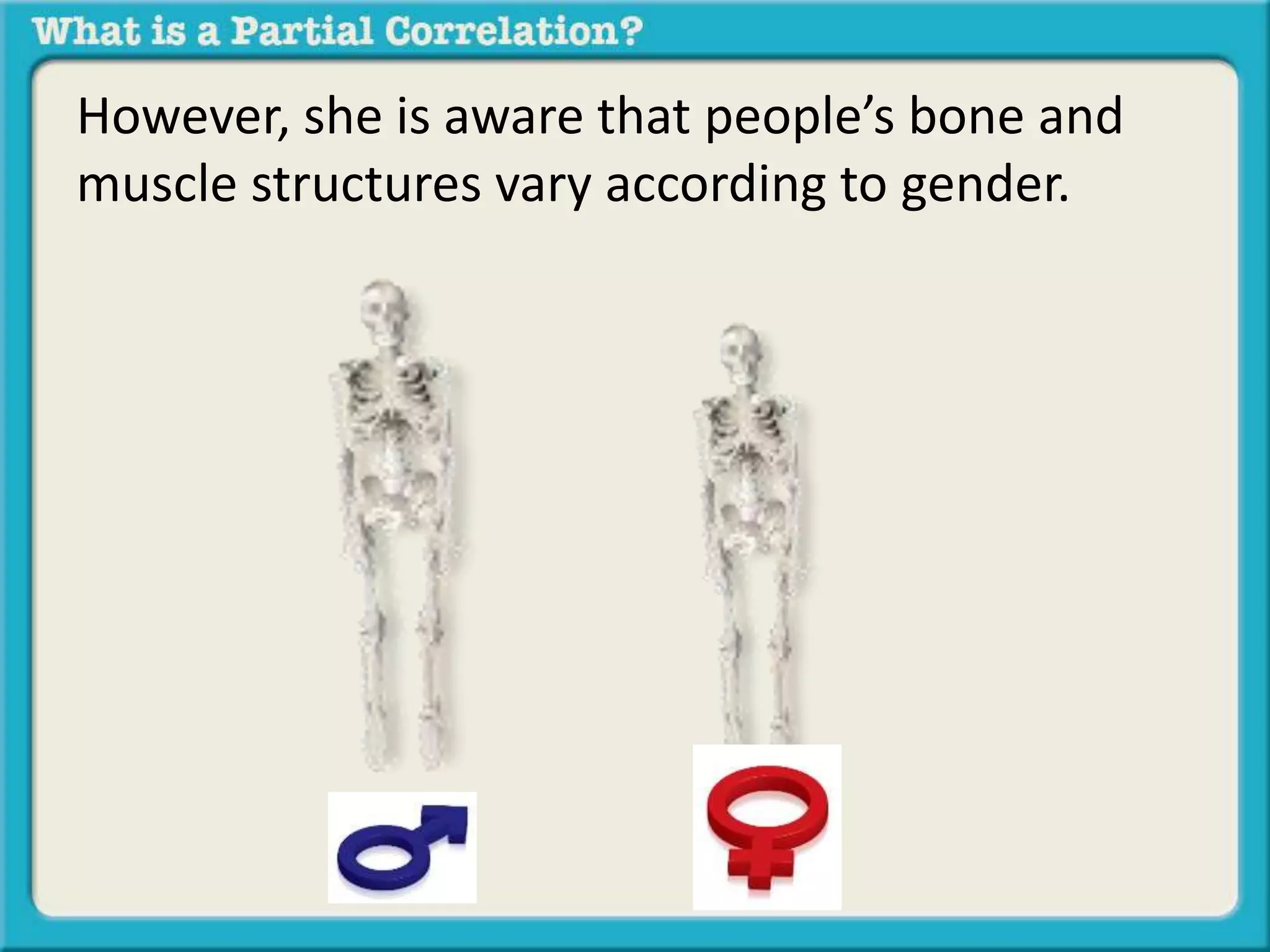 However, she is aware that people’s bone and 
muscle structures vary according to gender. 
 