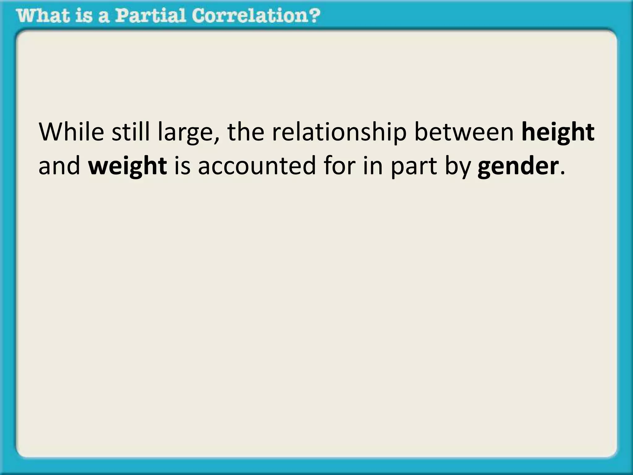 While still large, the relationship between height 
and weight is accounted for in part by gender. 
 