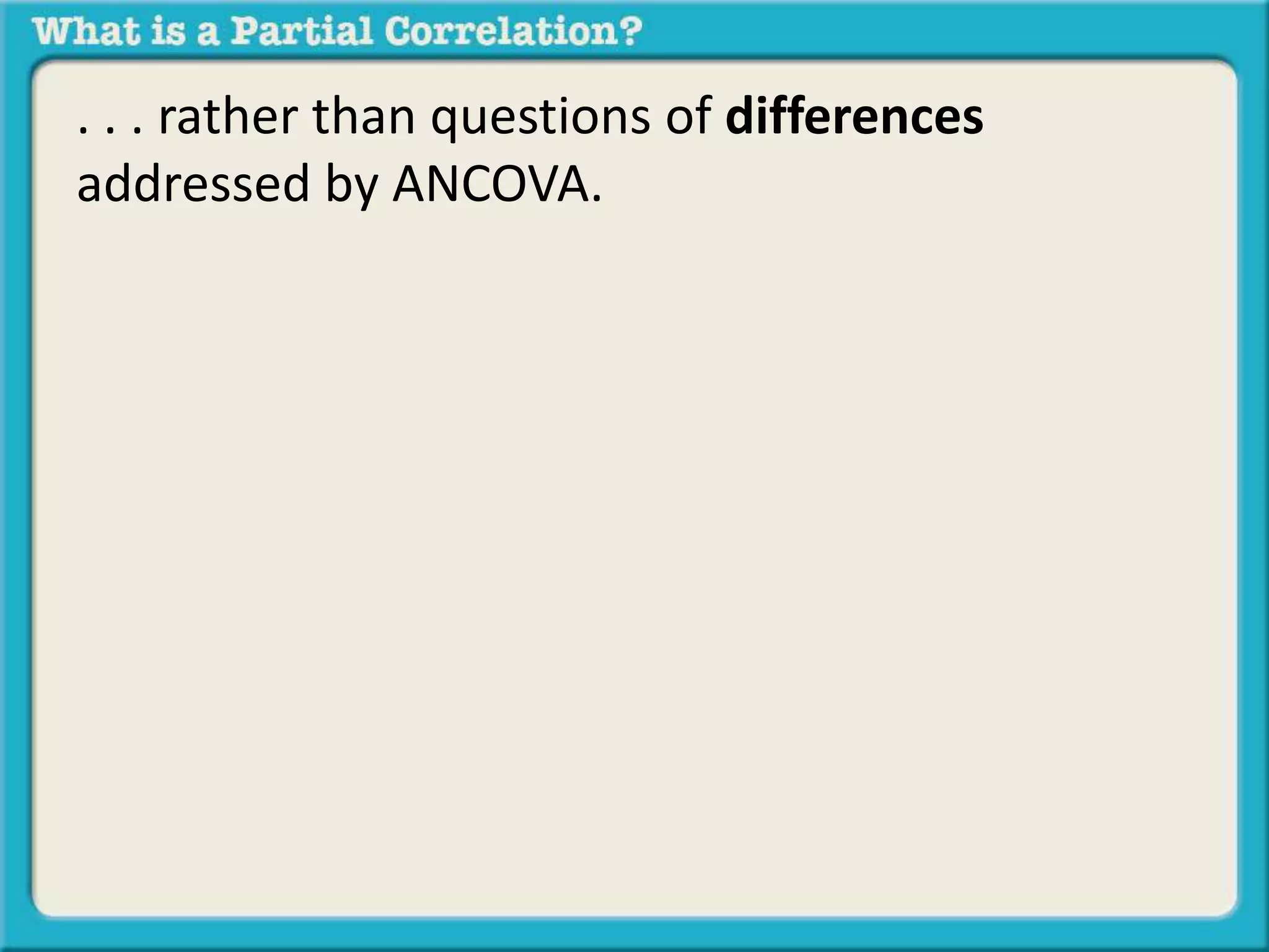 . . . rather than questions of differences 
addressed by ANCOVA. 
 