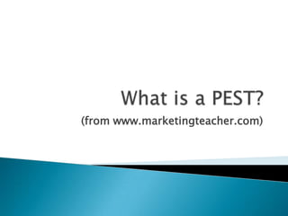 What is a PEST? (from www.marketingteacher.com) 