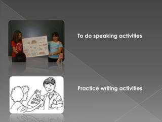 To do speaking activities




Practice writing activities
 