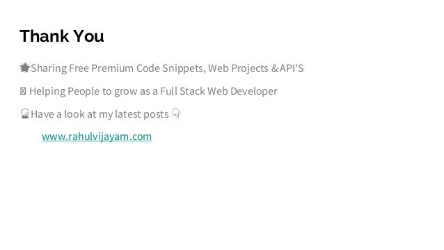 Thank You
🌟Sharing Free Premium Code Snippets, Web Projects & API'S
🤘 Helping People to grow as a Full Stack Web Developer
🔮Have a look at my latest posts 👇
www.rahulvijayam.com
 
