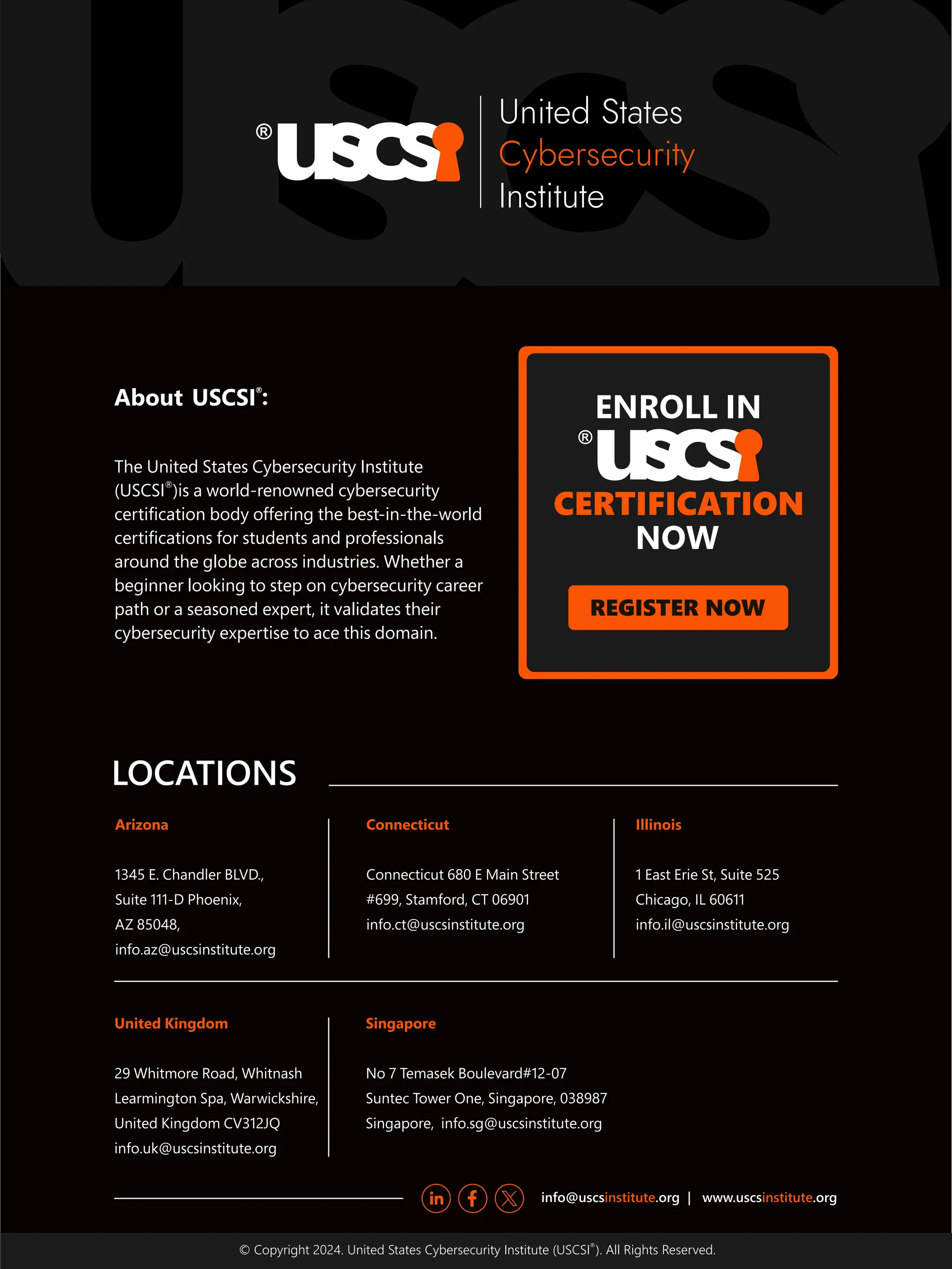 ®
© Copyright 2024. United States Cybersecurity Institute (USCSI ). All Rights Reserved.
ENROLL IN
CERTIFICATION
NOW
The United States Cybersecurity Institute
®
(USCSI )is a world-renowned cybersecurity
certiﬁcation body offering the best-in-the-world
certiﬁcations for students and professionals
around the globe across industries. Whether a
beginner looking to step on cybersecurity career
path or a seasoned expert, it validates their
cybersecurity expertise to ace this domain.
 