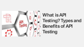 What is API Testing Types and Benefits of API Testing.pptx