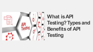What isAPI
Testing?Typesand
Benefitsof API
Testing
 
