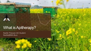Apibee
What is Apitherapy?
Noelle Thiessen AIC Student
Noelle@BKA.Buzz
 