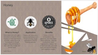 Apibee
Honey
What is Honey?
Honeybees convert sugary
secretions of plants (floral
nectar) or from secretions
of other inse...