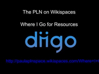 Where I Go for Resources
http://flickr.com/photos/b-tal/117037943
The PLN on Wikispaces
http://paulaplnspace.wikispaces.com/Where+I+G
 