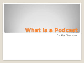 What is a Podcast By Alec Saunders 