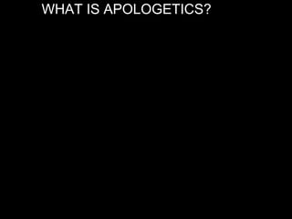 WHAT IS APOLOGETICS?

 
