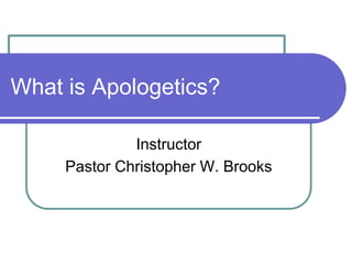 What is Apologetics?
Instructor
Pastor Christopher W. Brooks
 