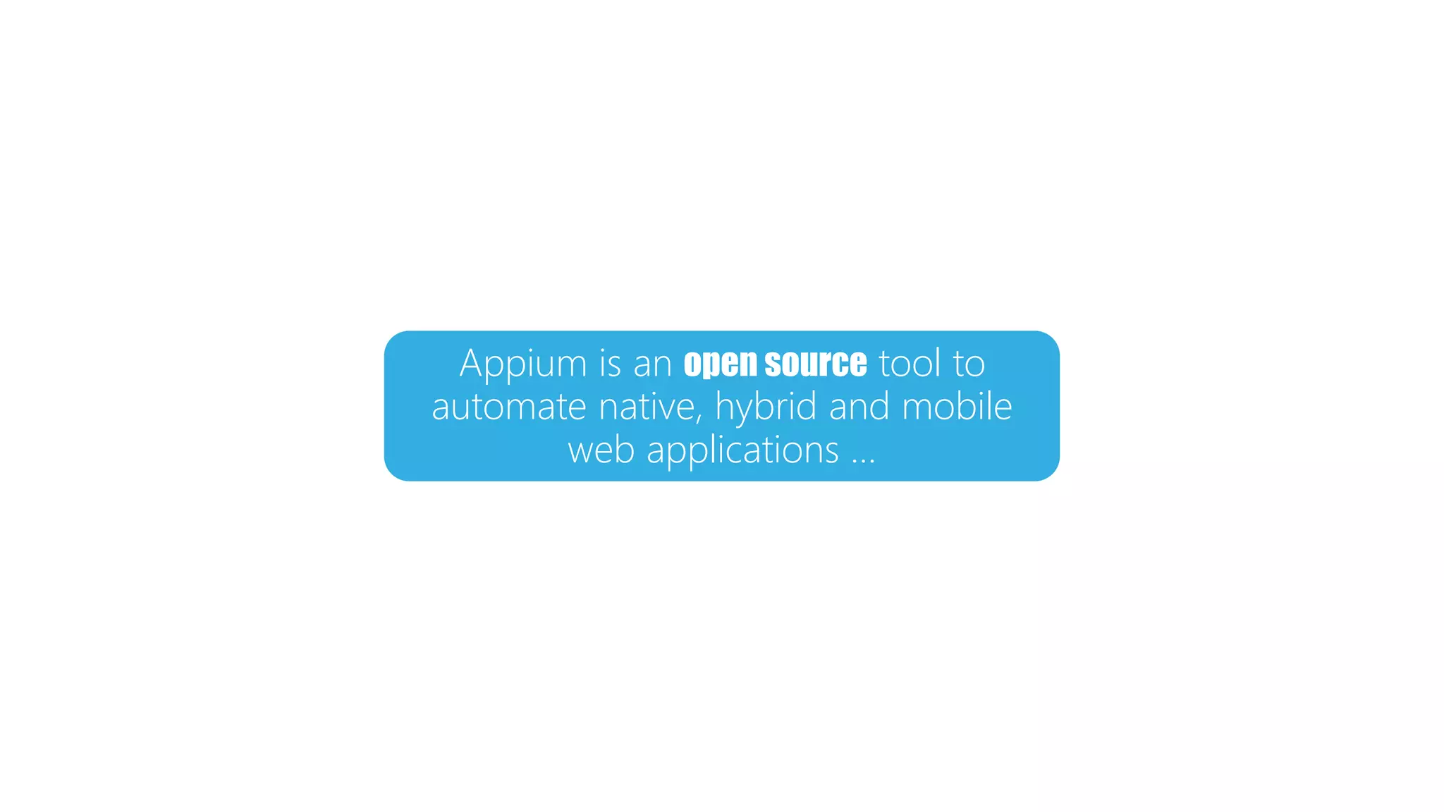 Appium is an open source tool to
automate native, hybrid and mobile
web applications …
 