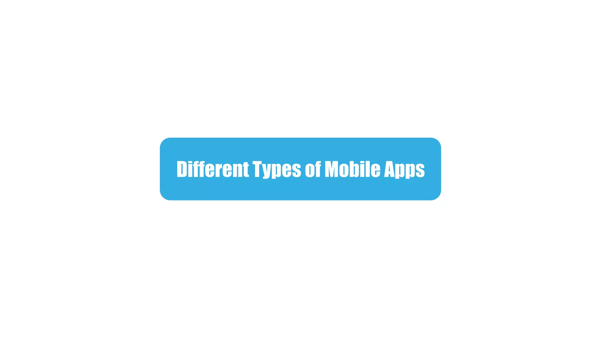 Different Types of Mobile Apps
 