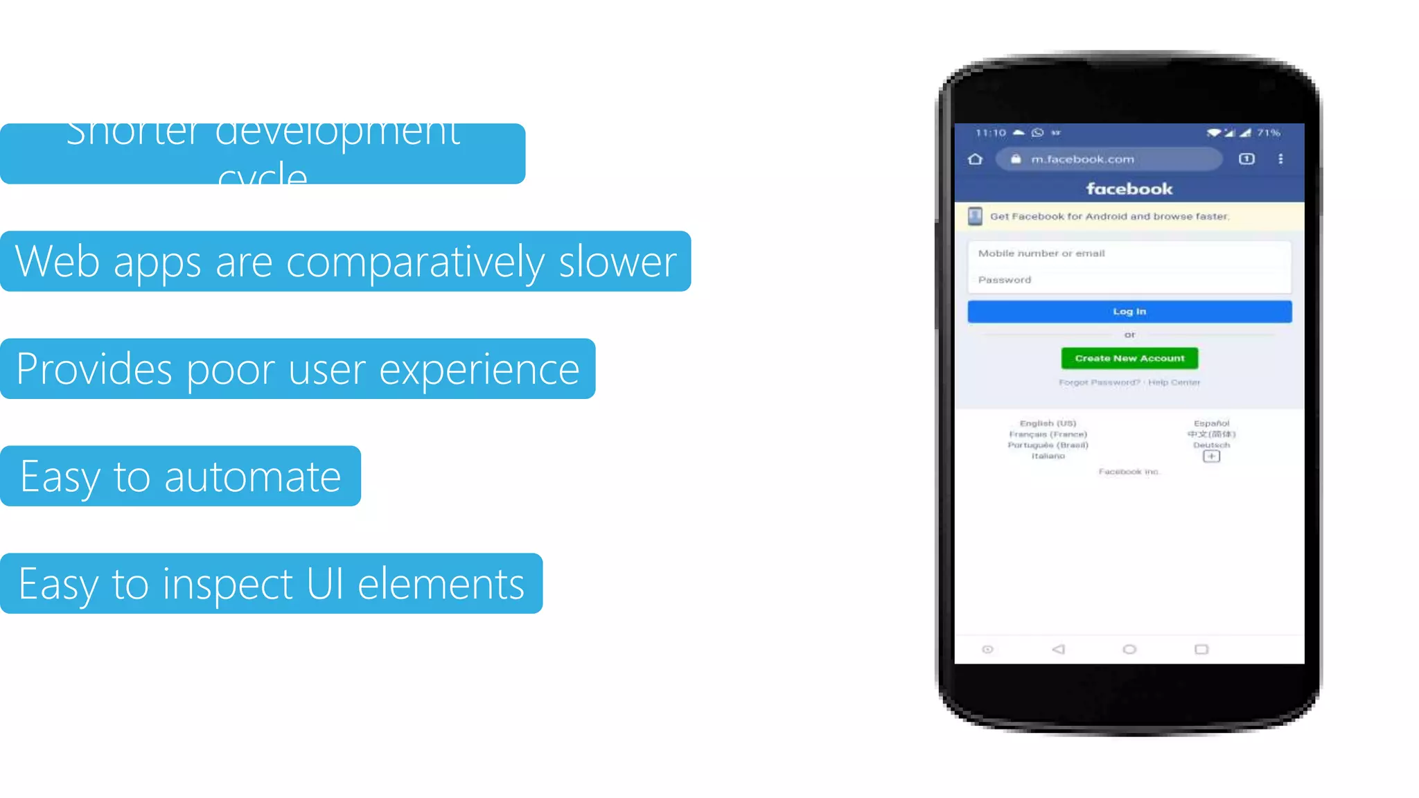 Easy to automate
Easy to inspect UI elements
Provides poor user experience
Web apps are comparatively slower
Shorter development
cycle
 
