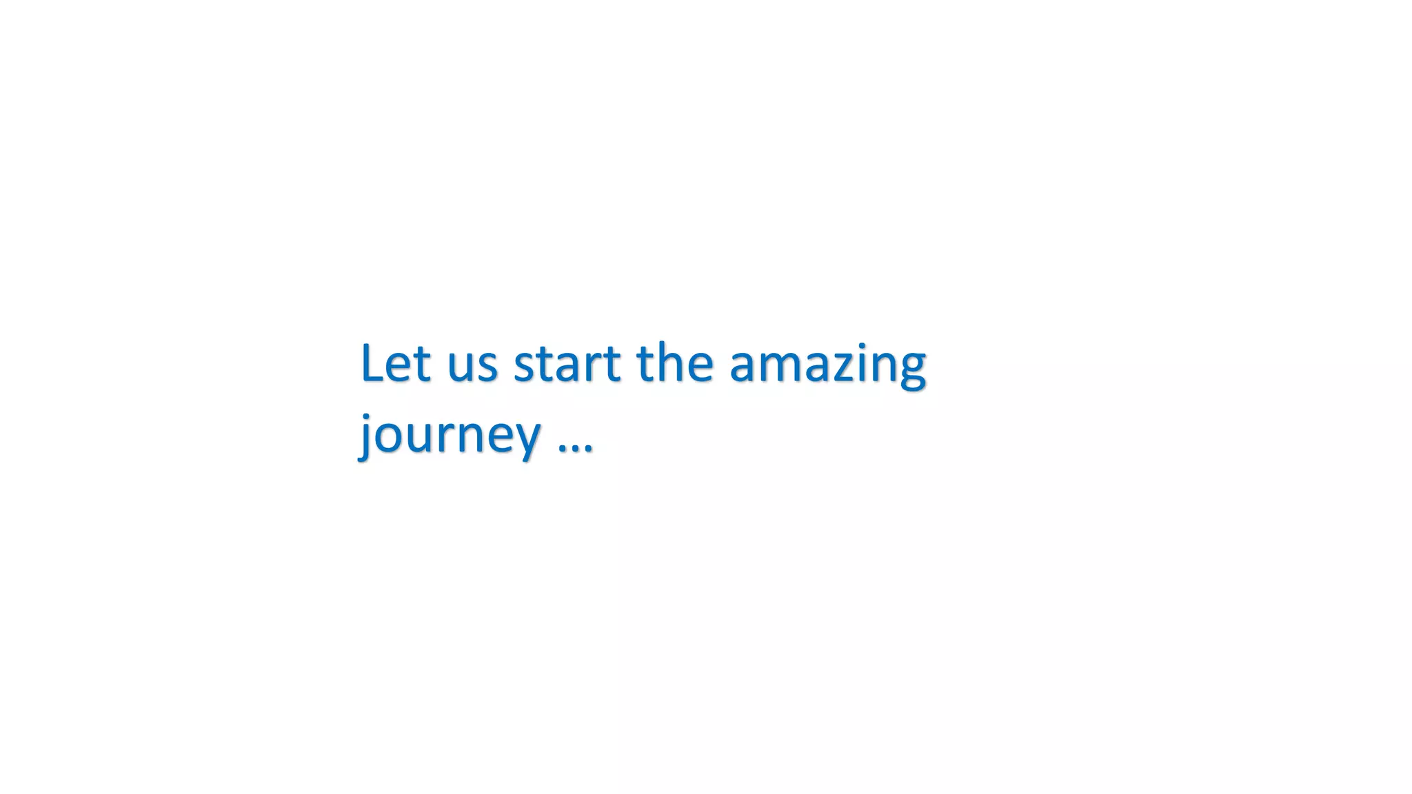 Let us start the amazing
journey …
 
