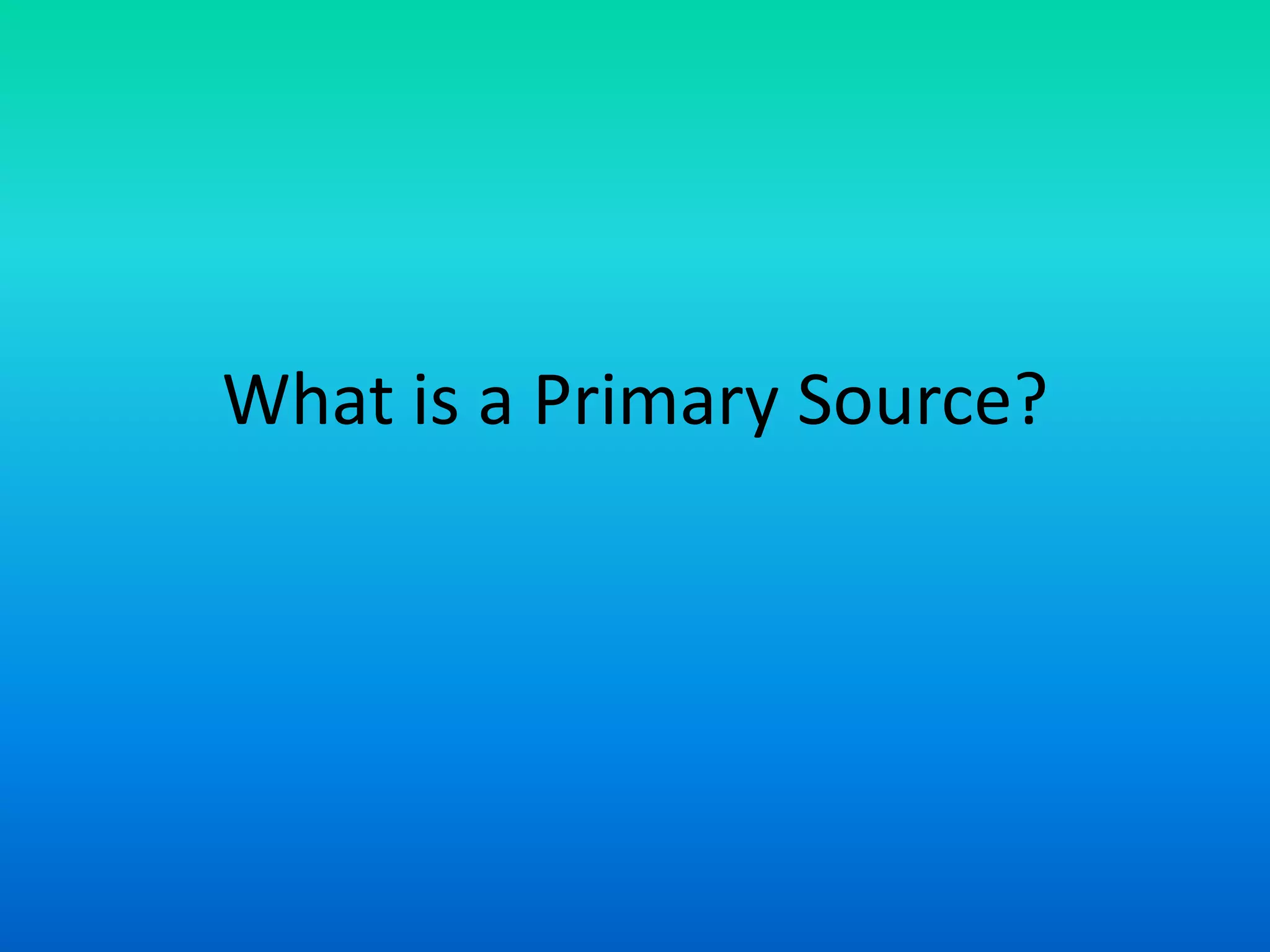 What is a Primary Source?