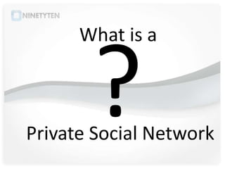 What is a



Private Social Network
 