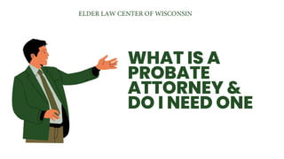 WHAT IS A
PROBATE
ATTORNEY &
DO I NEED ONE
 