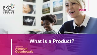 What is a Product?
Adetoun
Ogunbowale
2020
 