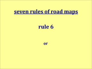 seven rules of road maps
rule 7
disclosure proportional to trust
 