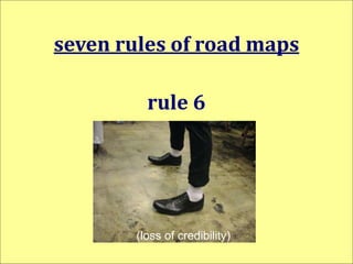 seven rules of road maps
rule 6
(loss of credibility)
 