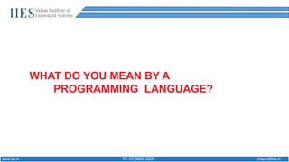 www.iies.in PH: +91 98869 20008 enquiry@iies.in
WHAT DO YOU MEAN BY A
PROGRAMMING LANGUAGE?
 