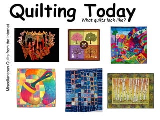 Quilting Today What quilts look like? 
Miscellaneous Quilts from the Internet 
 