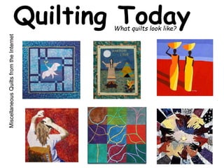 Quilting Today What quilts look like? 
Miscellaneous Quilts from the Internet 
 