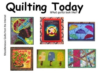Quilting Today What quilts look like? 
Miscellaneous Quilts from the Internet 
 