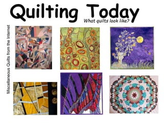 Quilting Today What quilts look like? 
Miscellaneous Quilts from the Internet 
 