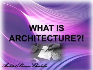 WHAT IS
    ARCHITECTURE?!


Architect Shereen Khashaba
 