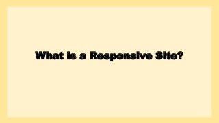 What is a Responsive Site?
 
