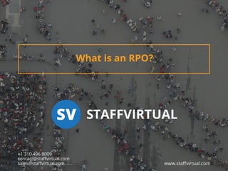 What is an RPO?
www.staﬀvirtual.com
+1 310 496 8009
contact@staﬀvirtual.com
sales@staﬀvirtual.com
STAFFVIRTUALSV
 