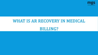 WHAT IS AR RECOVERY IN MEDICAL
BILLING?
 