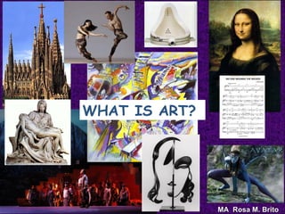 WHAT IS ART?




               MA Rosa M. Brito
 