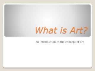 What is Art?
An introduction to the concept of art
 