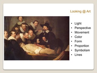 ? Light
? Perspective
? Movement
? Color
? Form
? Proportion
? Symbolism
? Lines
Looking @ Art
 