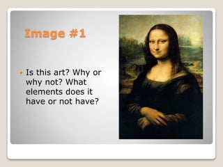 Image #1
? Is this art? Why or
why not? What
elements does it
have or not have?
 