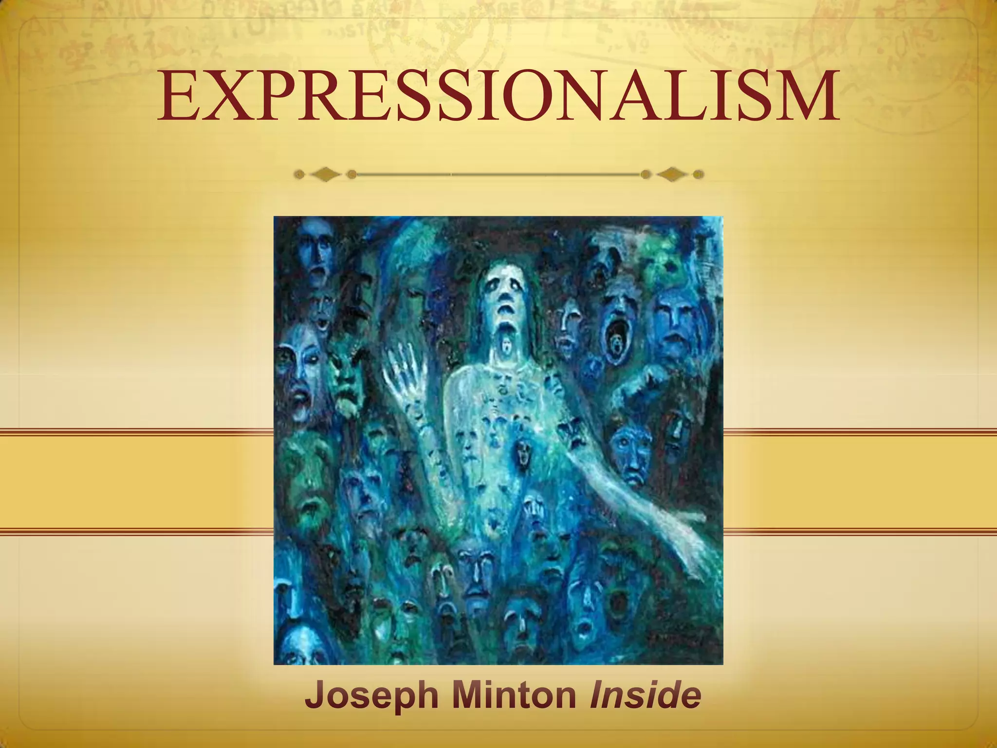 EXPRESSIONALISM




   Joseph Minton Inside
 