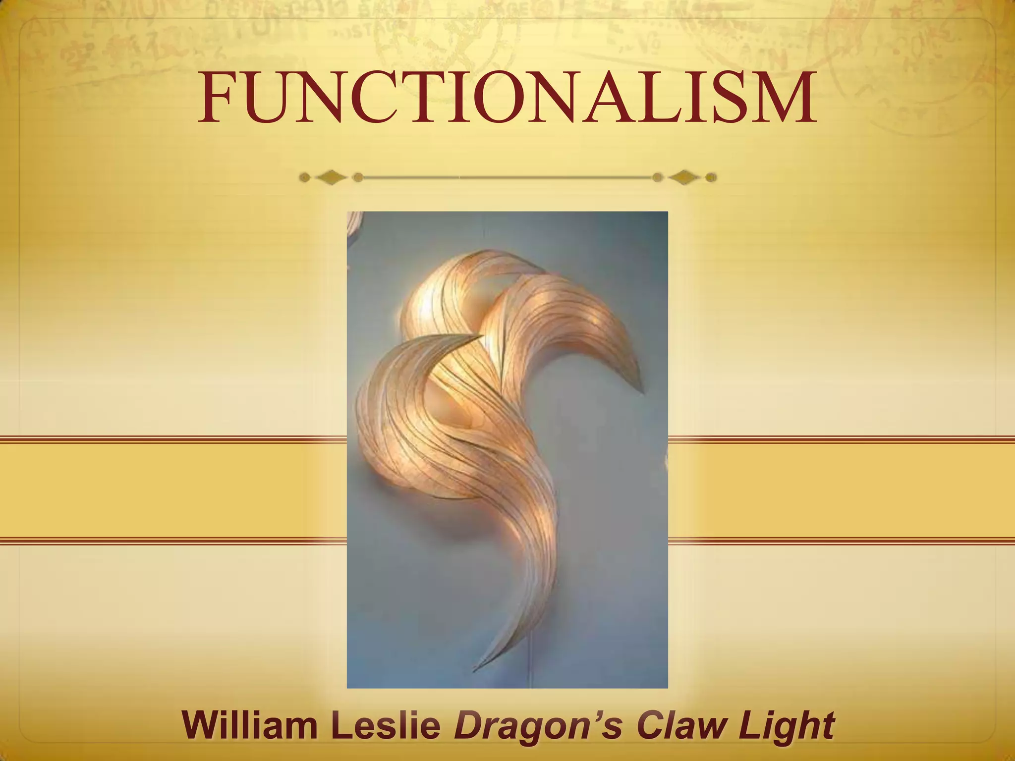 FUNCTIONALISM




William Leslie Dragon’s Claw Light
 