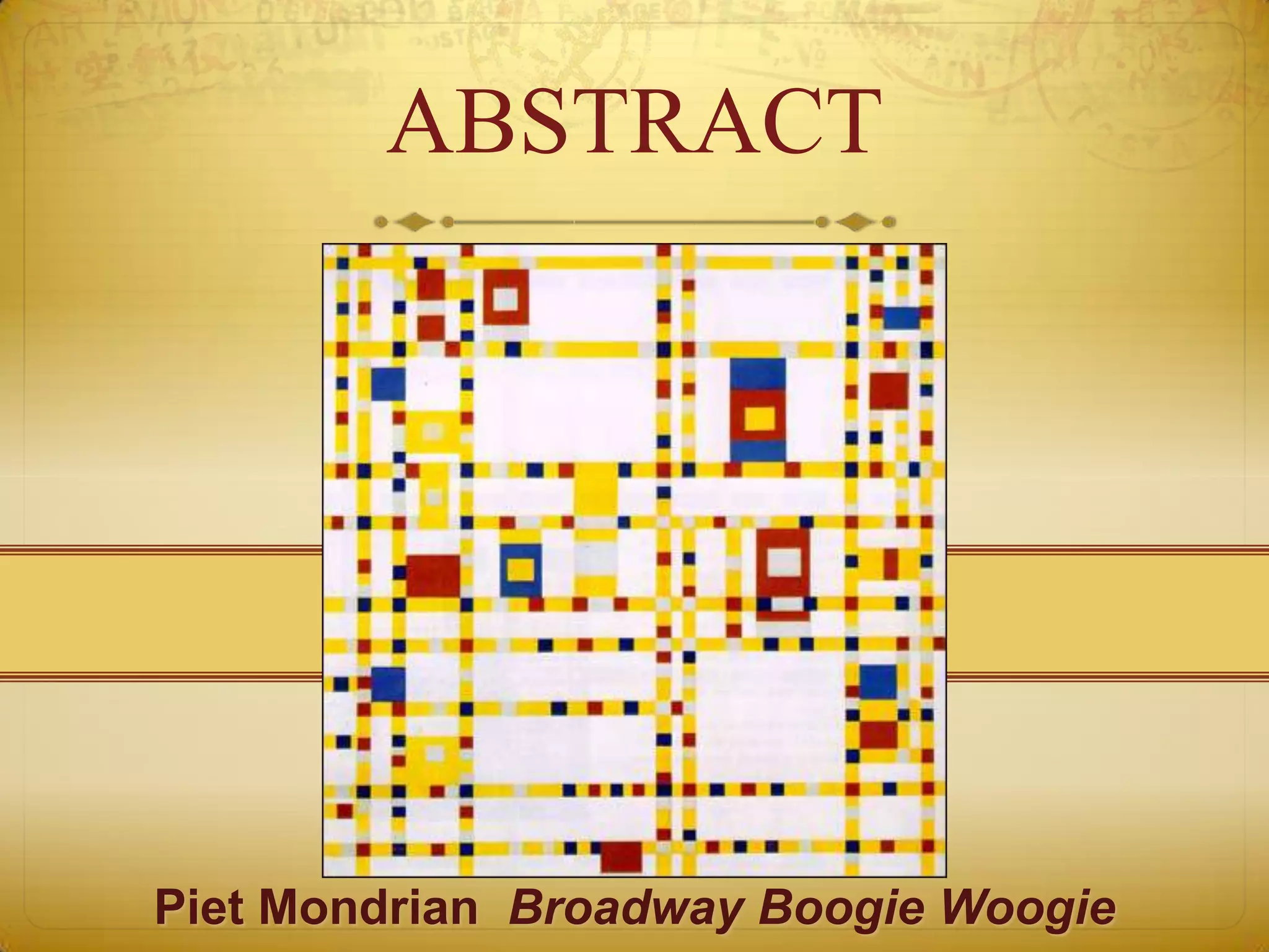 ABSTRACT




Piet Mondrian Broadway Boogie Woogie
 