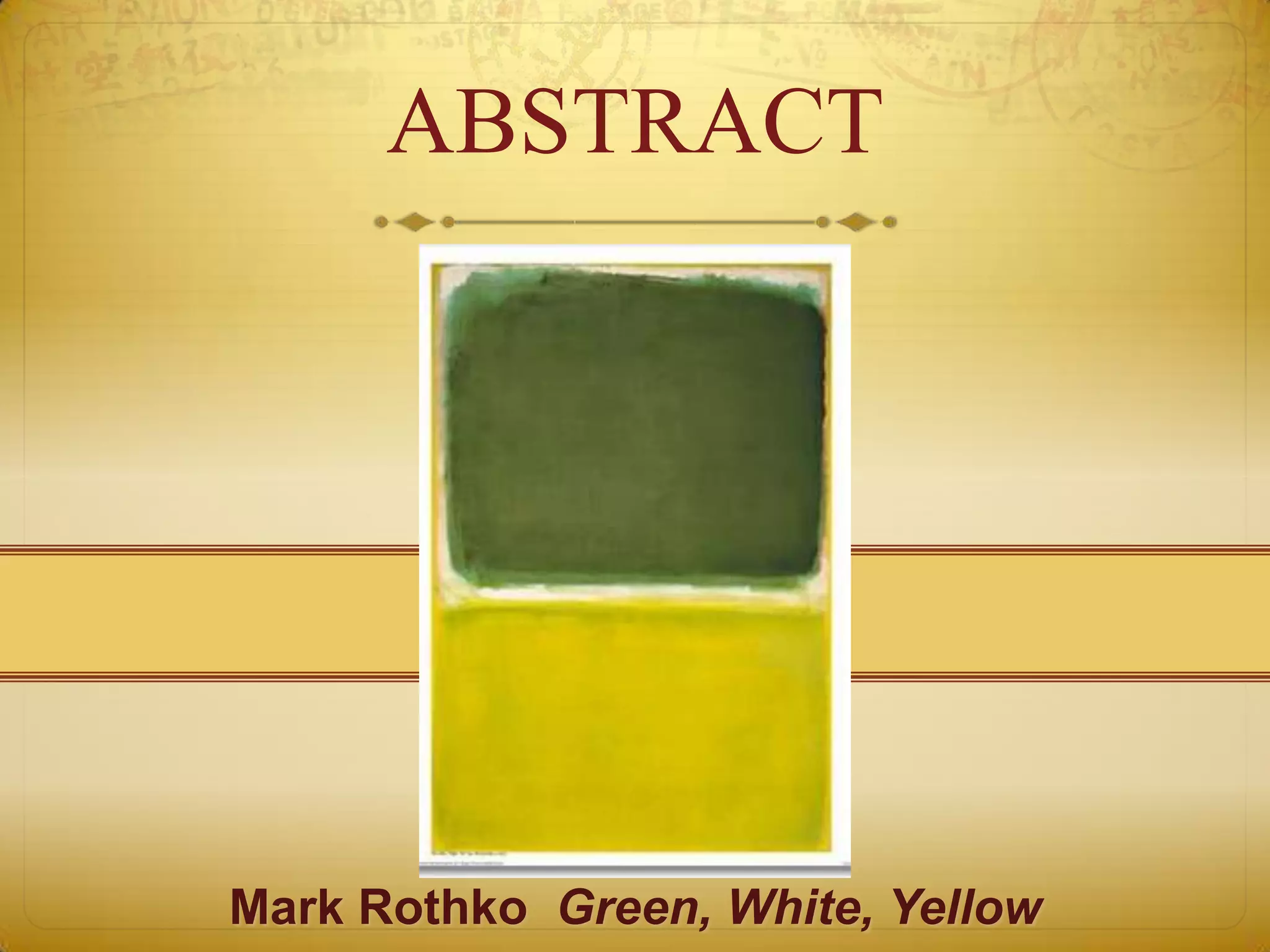 ABSTRACT




Mark Rothko Green, White, Yellow
 
