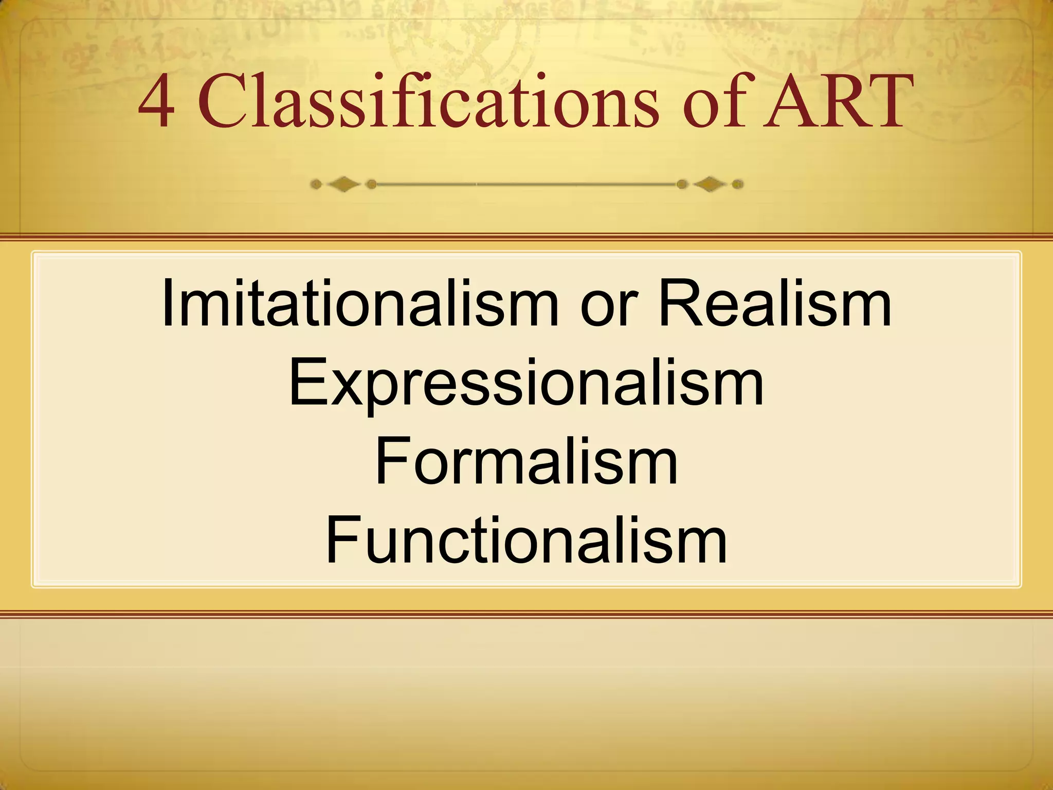 4 Classifications of ART

Imitationalism or Realism
     Expressionalism
        Formalism
      Functionalism
 