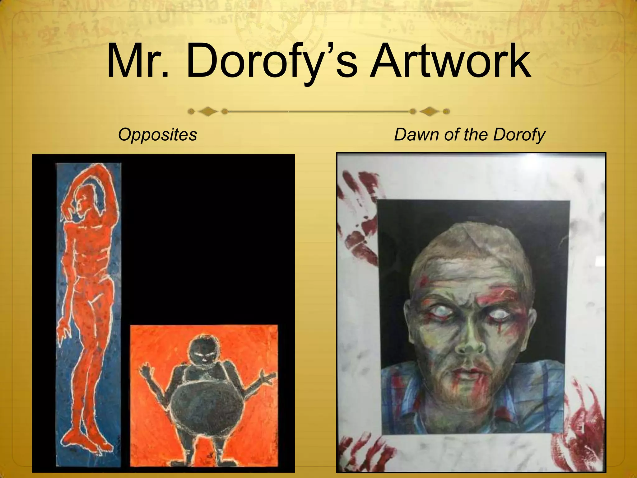 Mr. Dorofy’s Artwork
Opposites    Dawn of the Dorofy
 