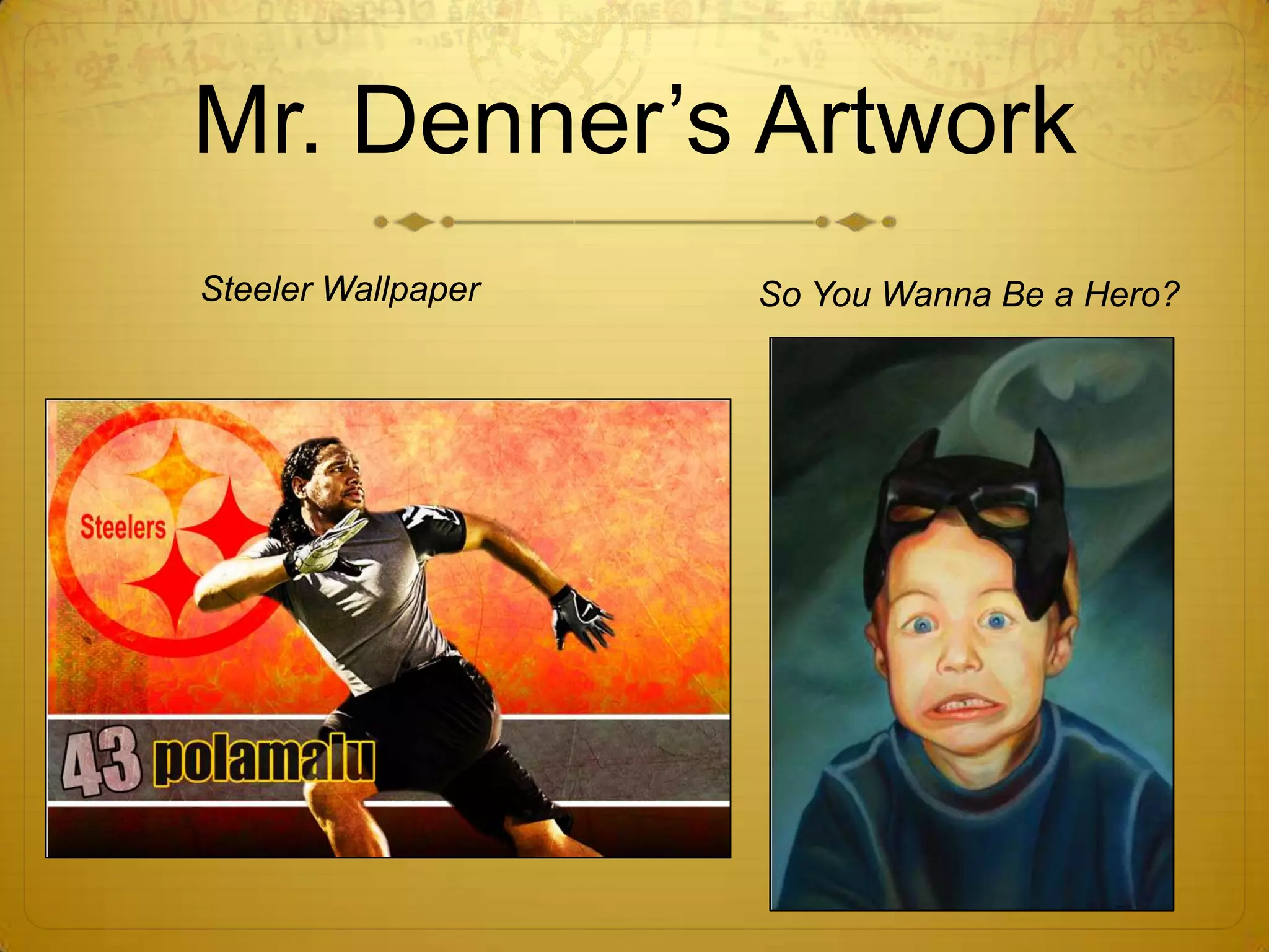 Mr. Denner’s Artwork
Steeler Wallpaper   So You Wanna Be a Hero?
 