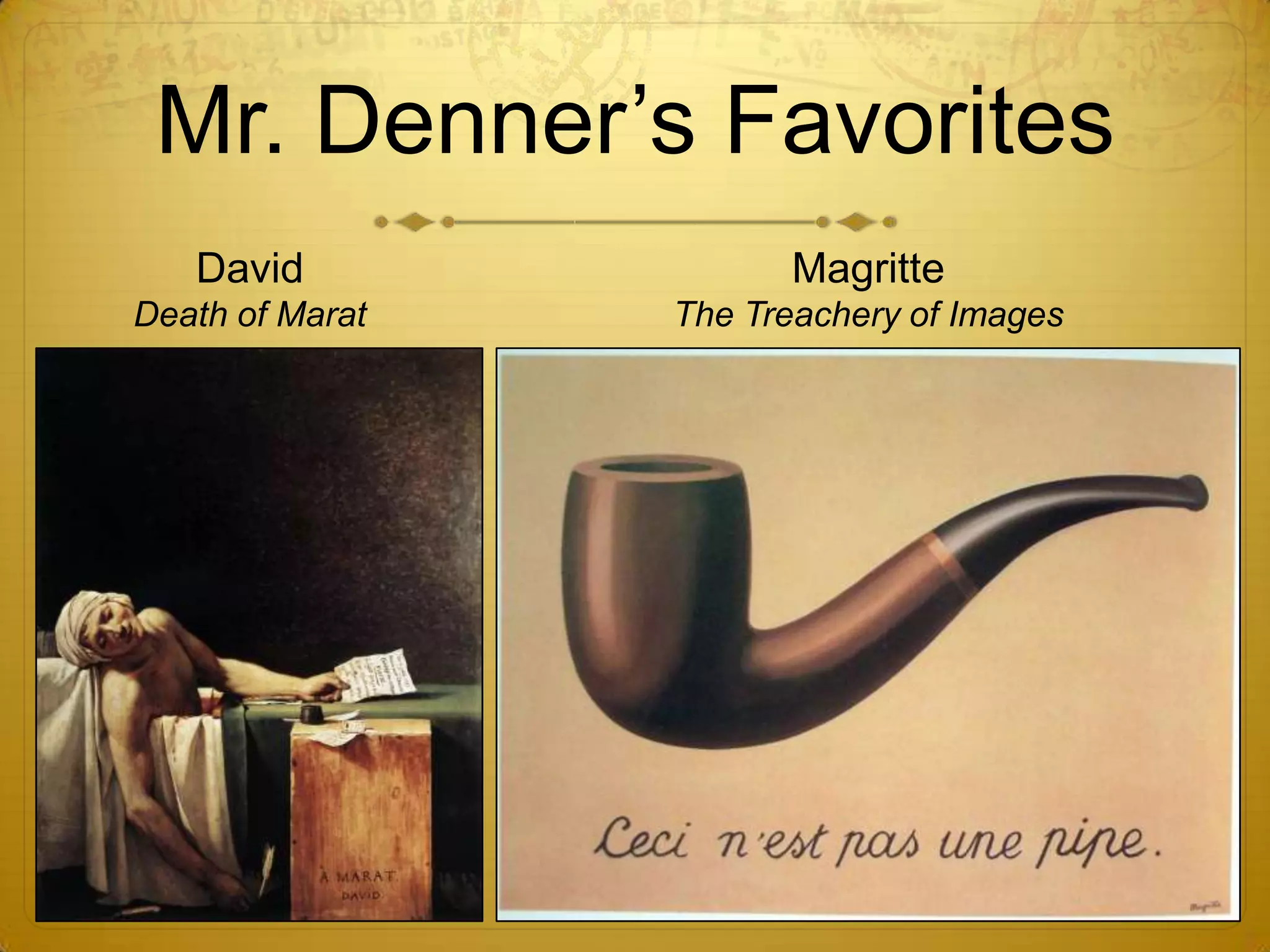 Mr. Denner’s Favorites
   David                Magritte
Death of Marat   The Treachery of Images
 