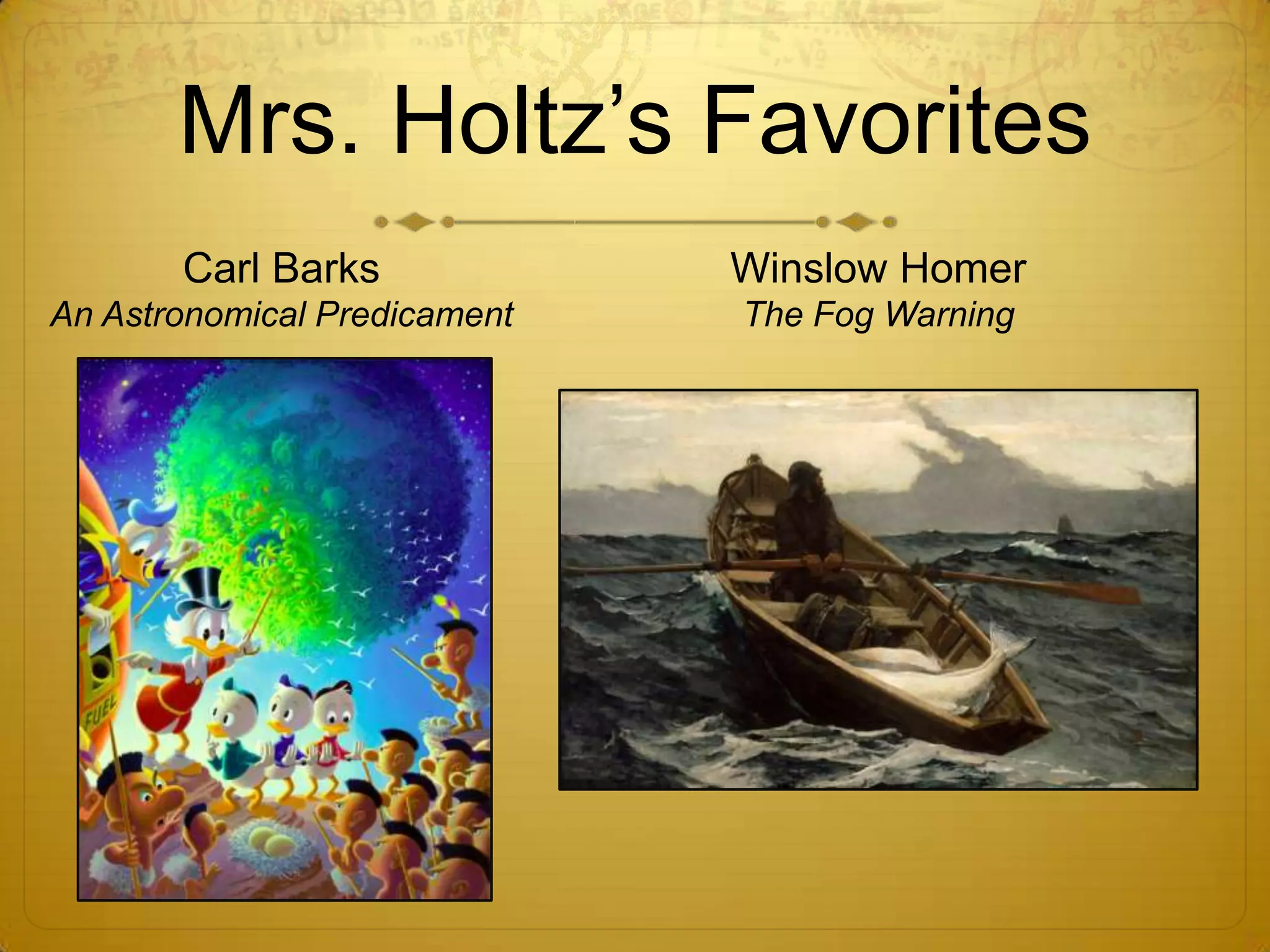 Mrs. Holtz’s Favorites
       Carl Barks             Winslow Homer
An Astronomical Predicament   The Fog Warning
 